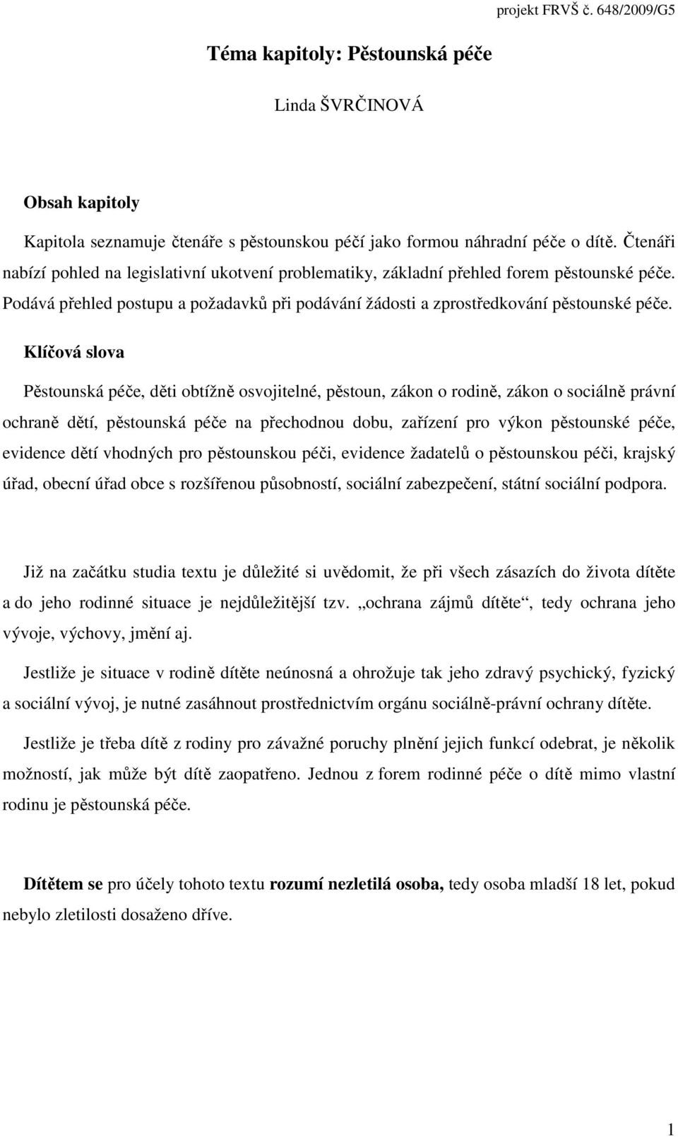 Klíčová slova Pěstounská péče, děti obtížně osvojitelné, pěstoun, zákon o rodině, zákon o sociálně právní ochraně dětí, pěstounská péče na přechodnou dobu, zařízení pro výkon pěstounské péče,