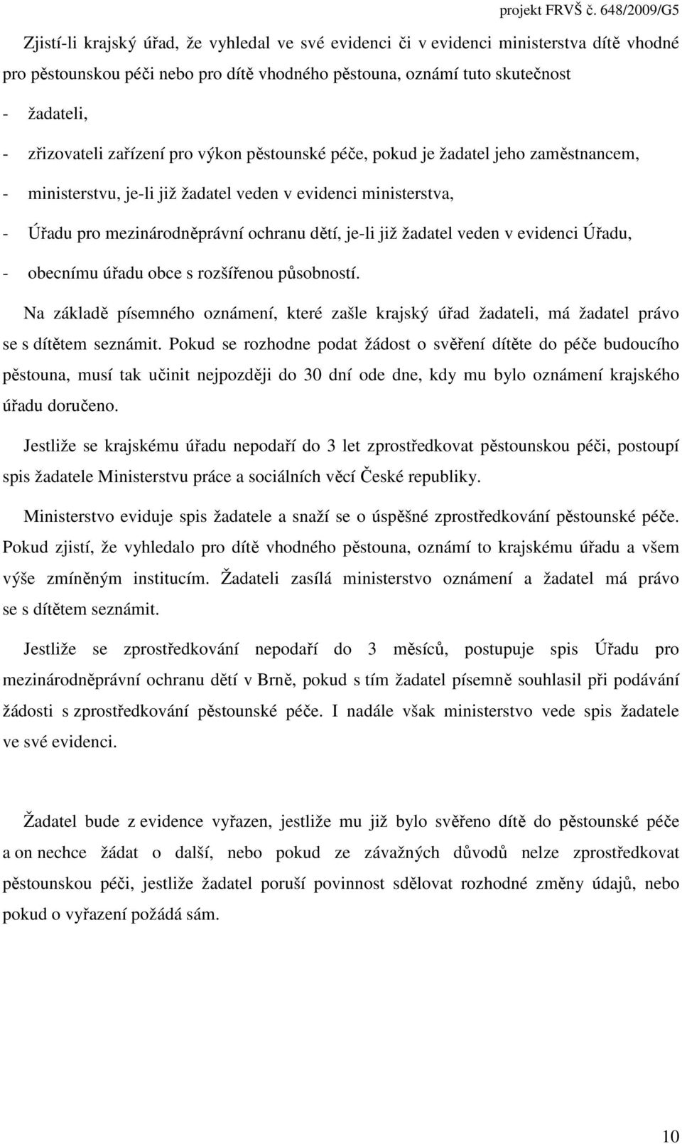 veden v evidenci Úřadu, - obecnímu úřadu obce s rozšířenou působností. Na základě písemného oznámení, které zašle krajský úřad žadateli, má žadatel právo se s dítětem seznámit.