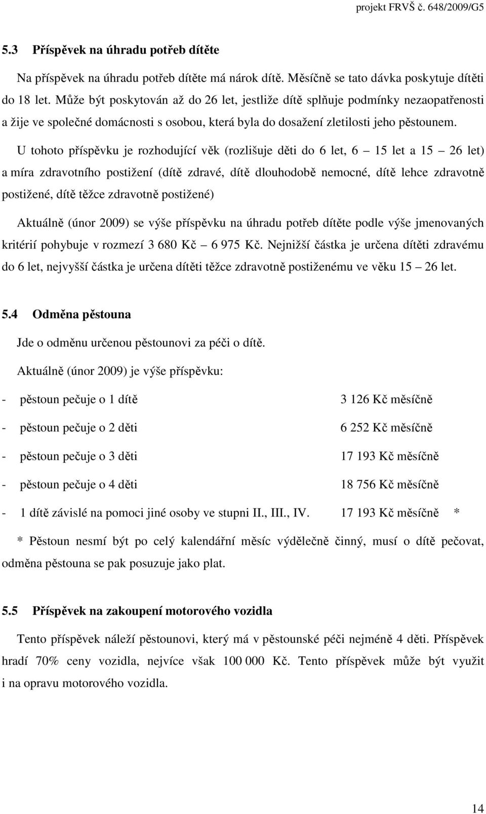 U tohoto příspěvku je rozhodující věk (rozlišuje děti do 6 let, 6 15 let a 15 26 let) a míra zdravotního postižení (dítě zdravé, dítě dlouhodobě nemocné, dítě lehce zdravotně postižené, dítě těžce