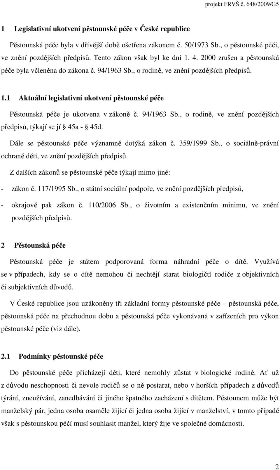 94/1963 Sb., o rodině, ve znění pozdějších předpisů, týkají se jí 45a - 45d. Dále se pěstounské péče významně dotýká zákon č. 359/1999 Sb.