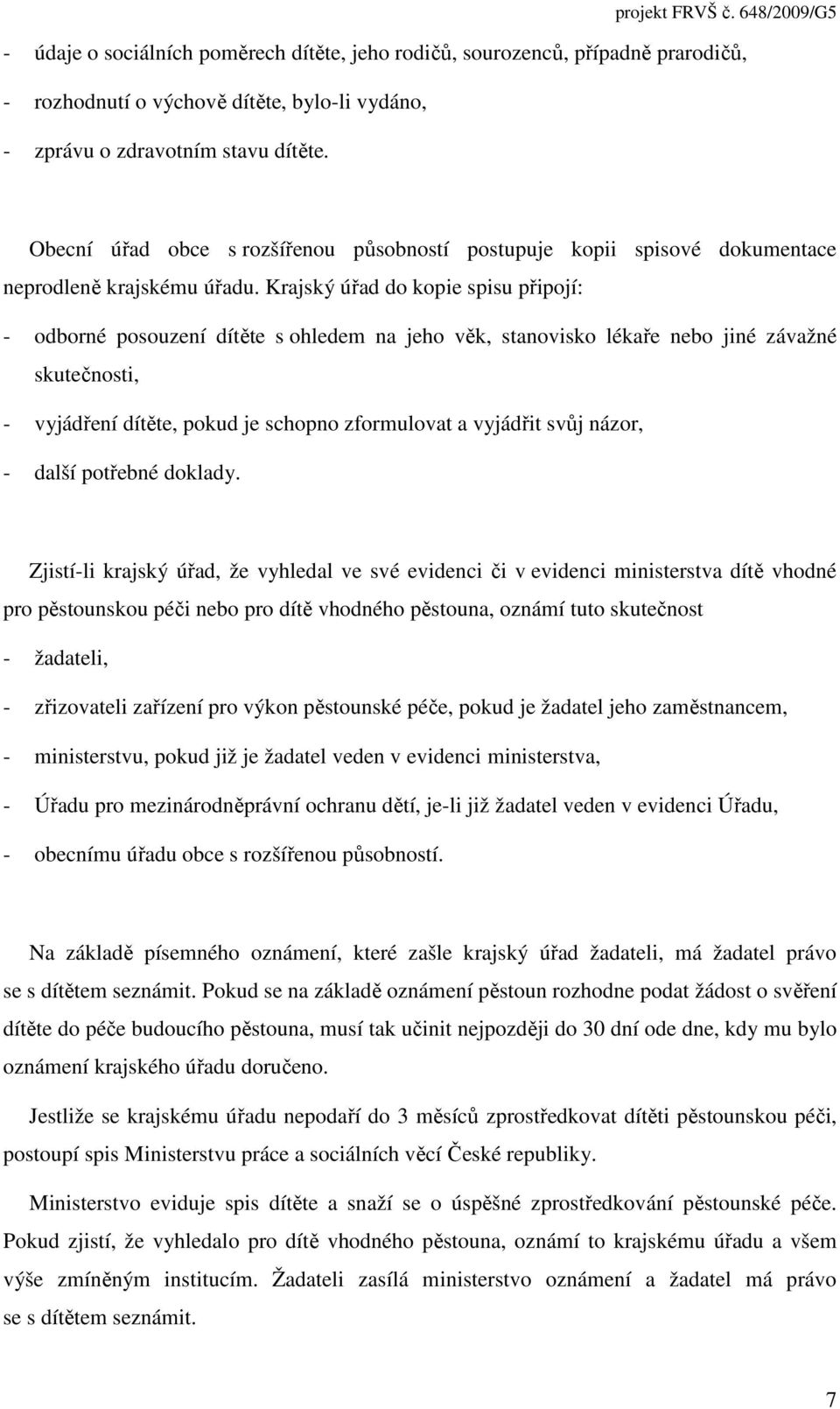 Krajský úřad do kopie spisu připojí: - odborné posouzení dítěte s ohledem na jeho věk, stanovisko lékaře nebo jiné závažné skutečnosti, - vyjádření dítěte, pokud je schopno zformulovat a vyjádřit