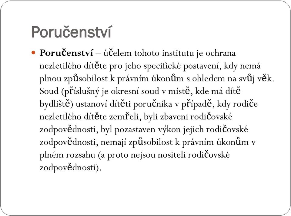 Soud (příslušný je okresní soud v místě, kde má dítě bydliště) ustanoví dítěti poručníka v případě, kdy rodiče nezletilého