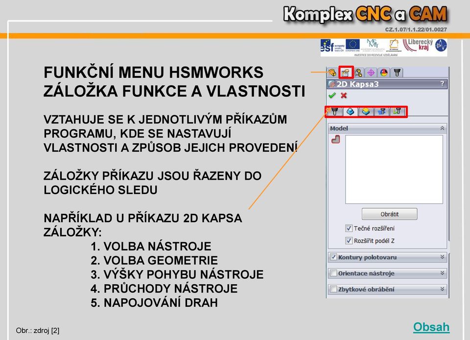 ŘAZENY DO LOGICKÉHO SLEDU NAPŘÍKLAD U PŘÍKAZU 2D KAPSA ZÁLOŽKY: 1. VOLBA NÁSTROJE 2.