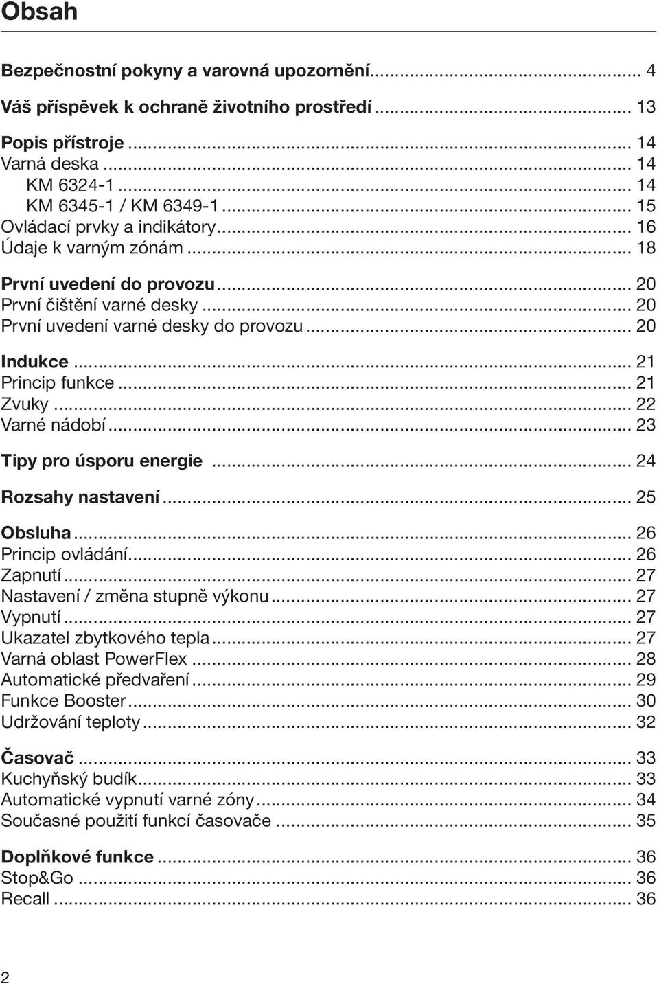 .. 21 Zvuky... 22 Varné nádobí... 23 Tipy pro úsporu energie... 24 Rozsahy nastavení... 25 Obsluha... 26 Princip ovládání... 26 Zapnutí... 27 Nastavení / změna stupně výkonu... 27 Vypnutí.