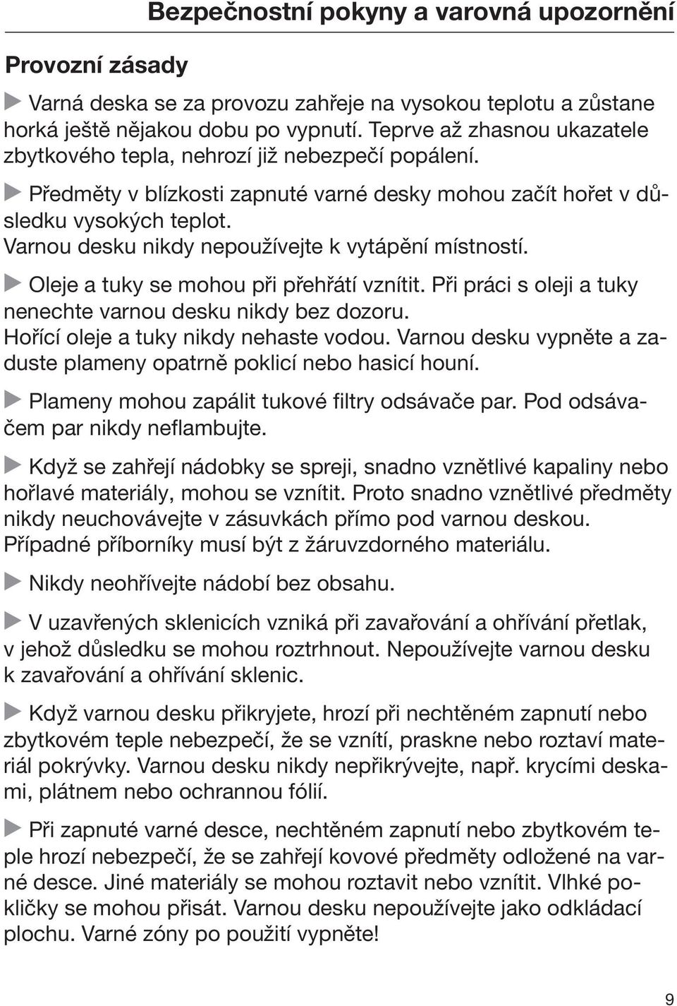 Varnou desku nikdy nepoužívejte k vytápění místností. Oleje a tuky se mohou při přehřátí vznítit. Při práci s oleji a tuky nenechte varnou desku nikdy bez dozoru.