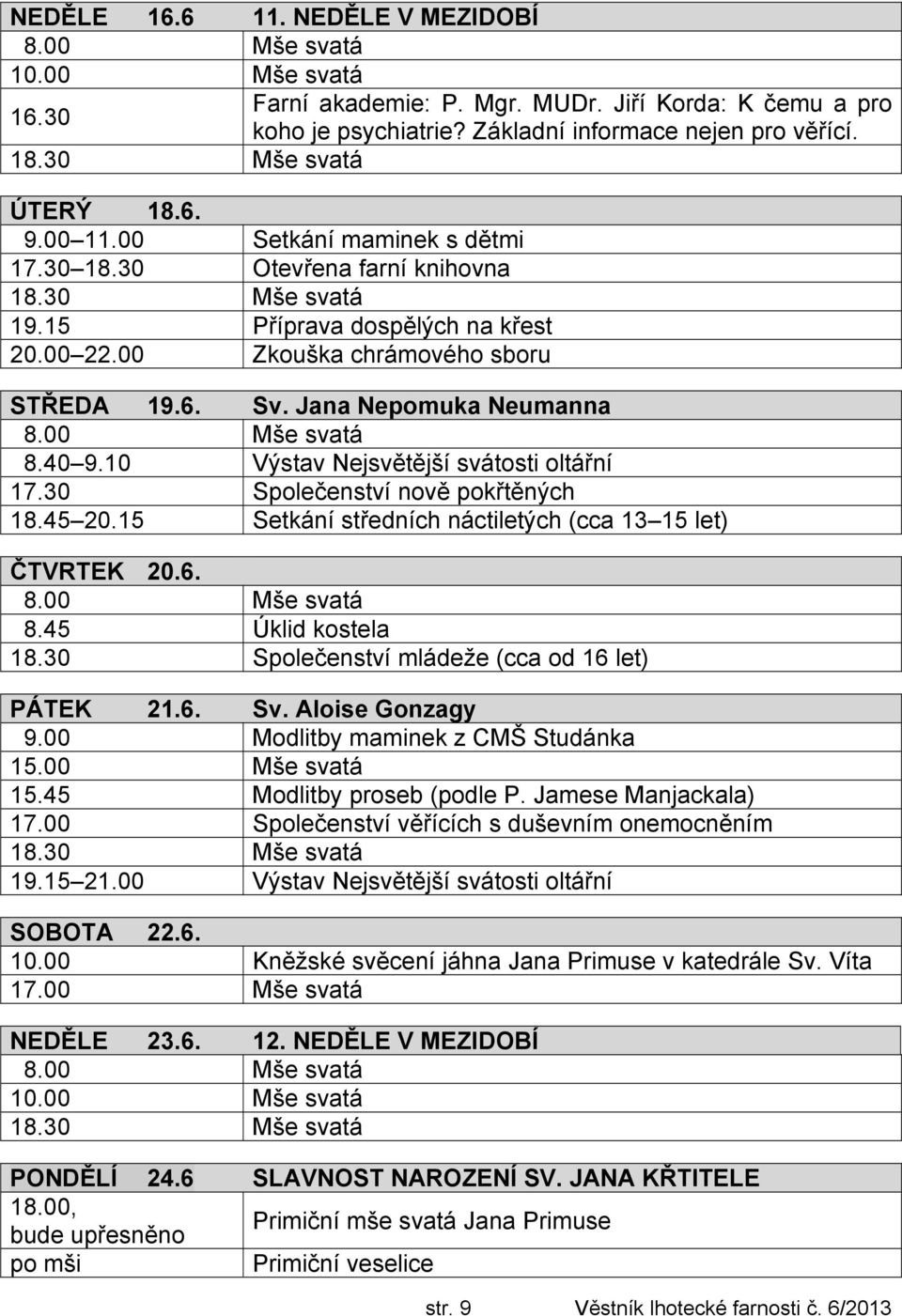 10 Výstav Nejsvětější svátosti oltářní 17.30 Společenství nově pokřtěných 18.45 20.15 Setkání středních náctiletých (cca 13 15 let) ČTVRTEK 20.6. 8.45 Úklid kostela 18.