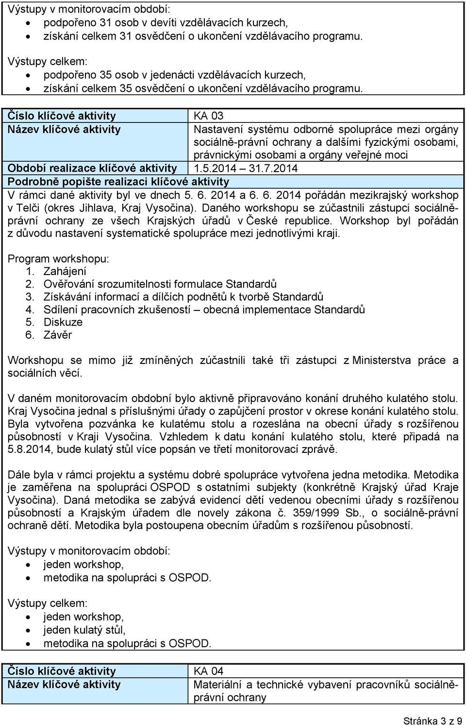 Číslo klíčové aktivity KA 03 Nastavení systému odborné spolupráce mezi orgány sociálně-právní ochrany a dalšími fyzickými osobami, právnickými osobami a orgány veřejné moci V rámci dané aktivity byl