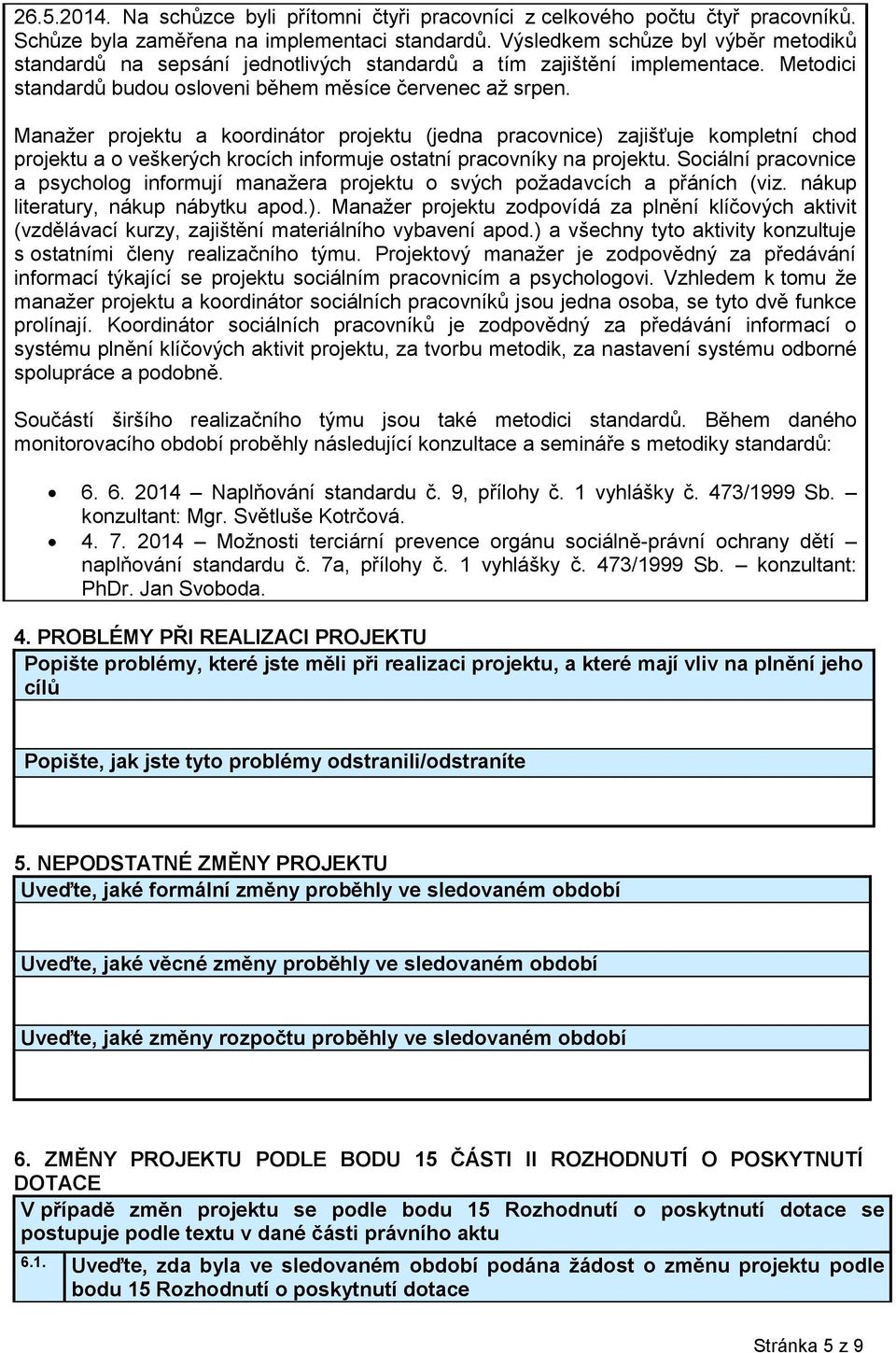 Manažer projektu a koordinátor projektu (jedna pracovnice) zajišťuje kompletní chod projektu a o veškerých krocích informuje ostatní pracovníky na projektu.