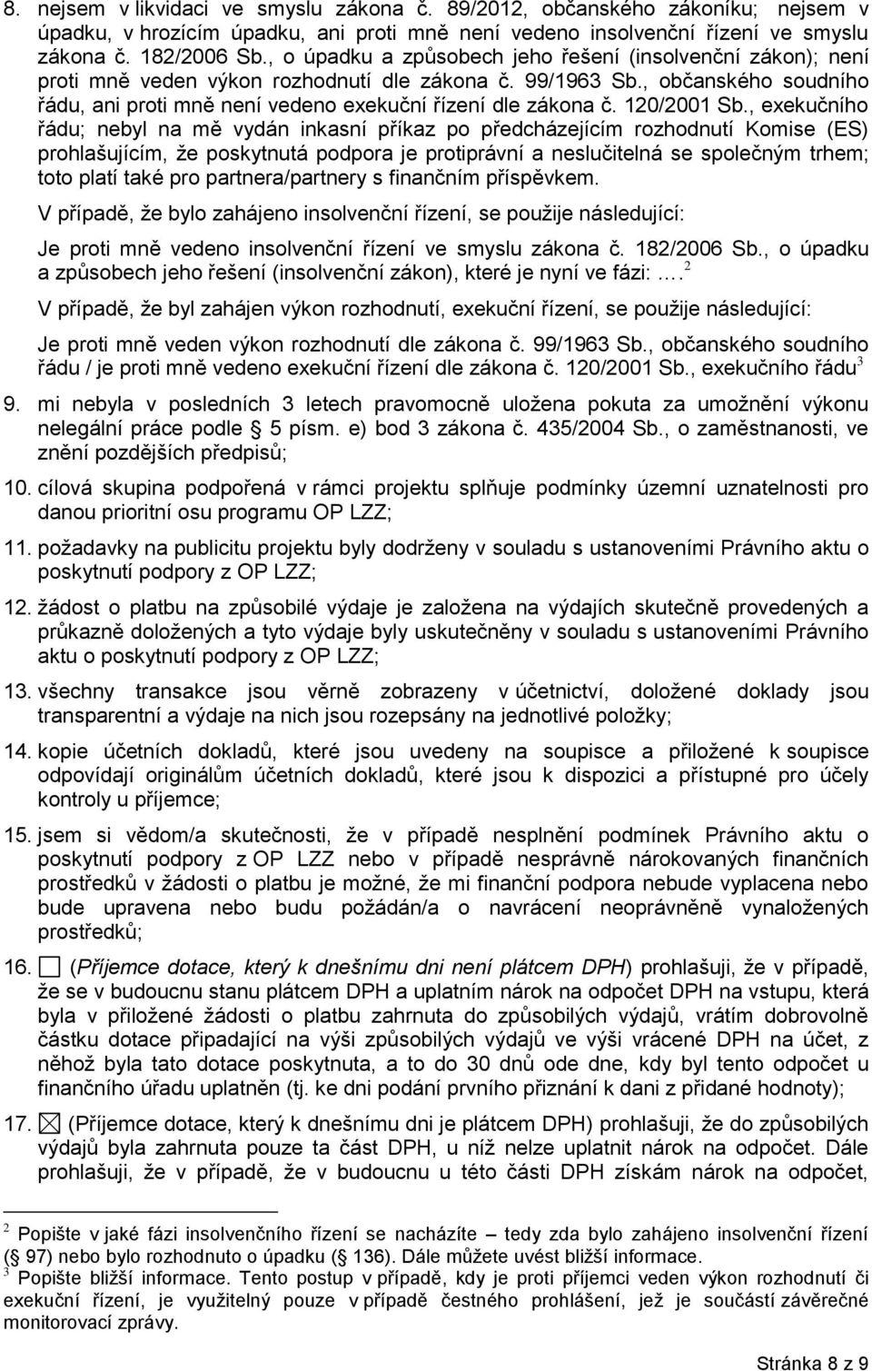 , občanského soudního řádu, ani proti mně není vedeno exekuční řízení dle zákona č. 120/2001 Sb.