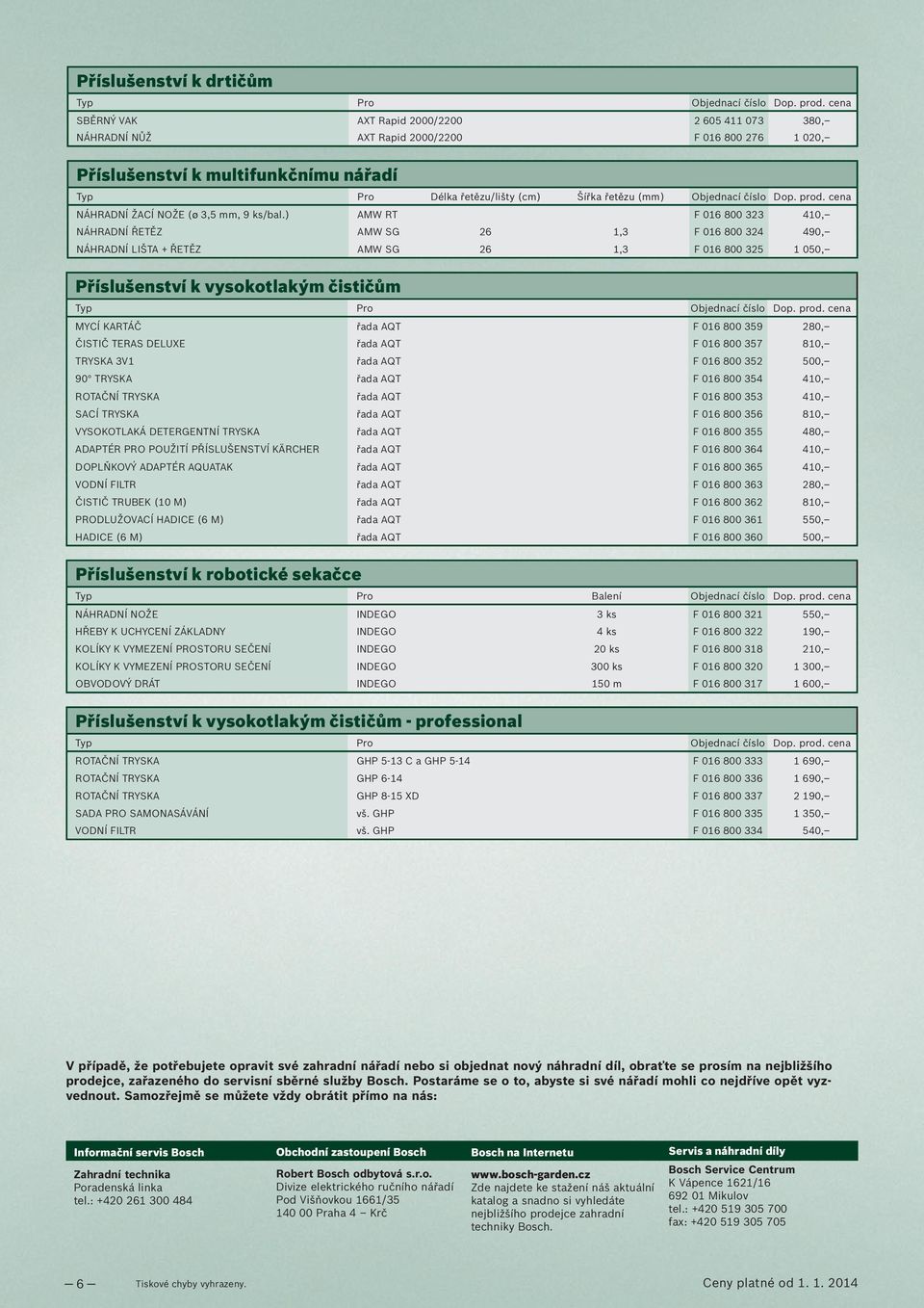 ) AMW RT F 016 800 323 410, NÁHRADNÍ ŘETĚZ AMW SG 26 1,3 F 016 800 324 490, NÁHRADNÍ LIŠTA + ŘETĚZ AMW SG 26 1,3 F 016 800 325 1 050, Příslušenství k vysokotlakým čističům Pro MYCÍ KARTÁČ řada AQT F