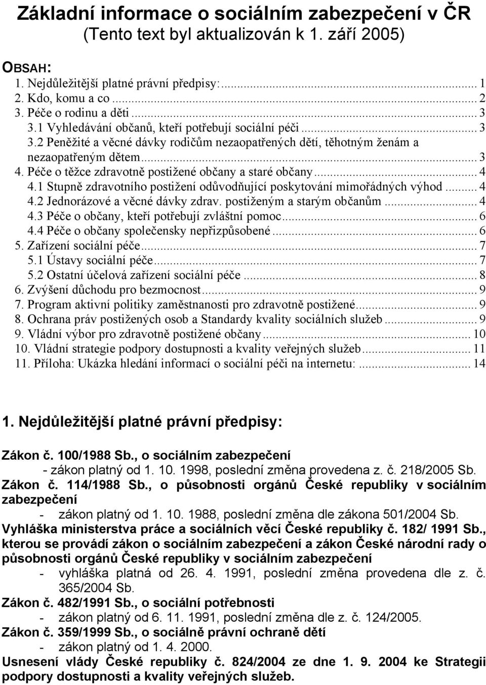 Péče o těžce zdravotně postižené občany a staré občany... 4 4.1 Stupně zdravotního postižení odůvodňující poskytování mimořádných výhod... 4 4.2 Jednorázové a věcné dávky zdrav.