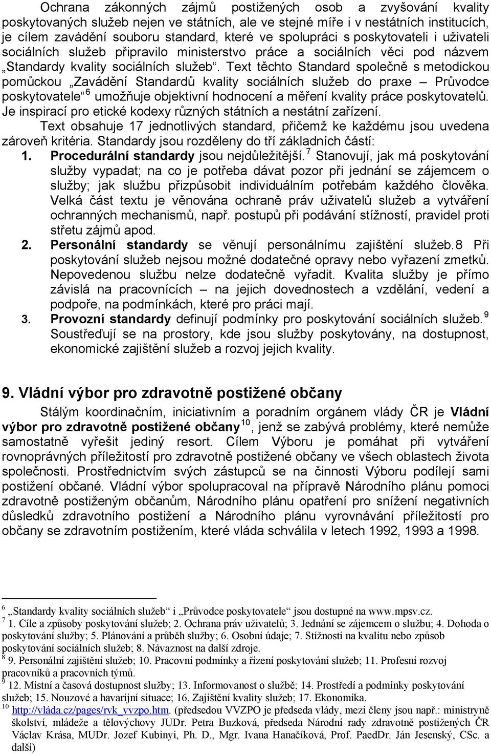 Text těchto Standard společně s metodickou pomůckou Zavádění Standardů kvality sociálních služeb do praxe Průvodce poskytovatele 6 umožňuje objektivní hodnocení a měření kvality práce poskytovatelů.