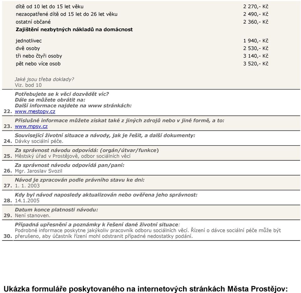 Dále se můžete obrátit na: Další informace najdete na www stránkách: www.mestopv.cz Příslušné informace můžete získat také z jiných zdrojů nebo v jiné formě, a to: www.mpsv.