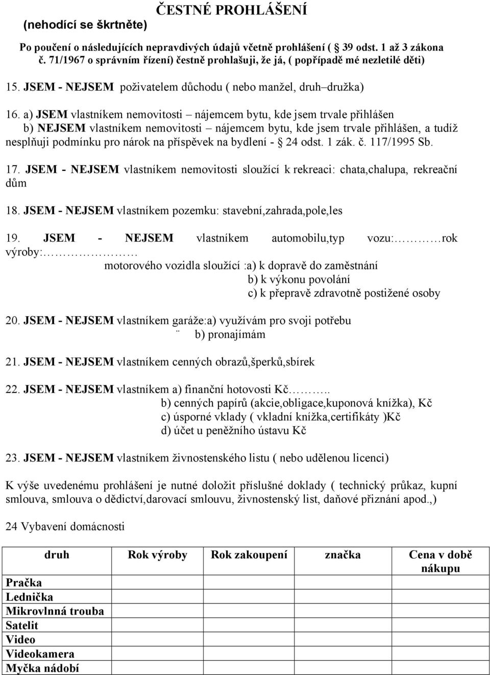 a) JSEM vlastníkem nemovitosti nájemcem bytu, kde jsem trvale přihlášen b) JSEM vlastníkem nemovitosti nájemcem bytu, kde jsem trvale přihlášen, a tudíž nesplňuji podmínku pro nárok na příspěvek na