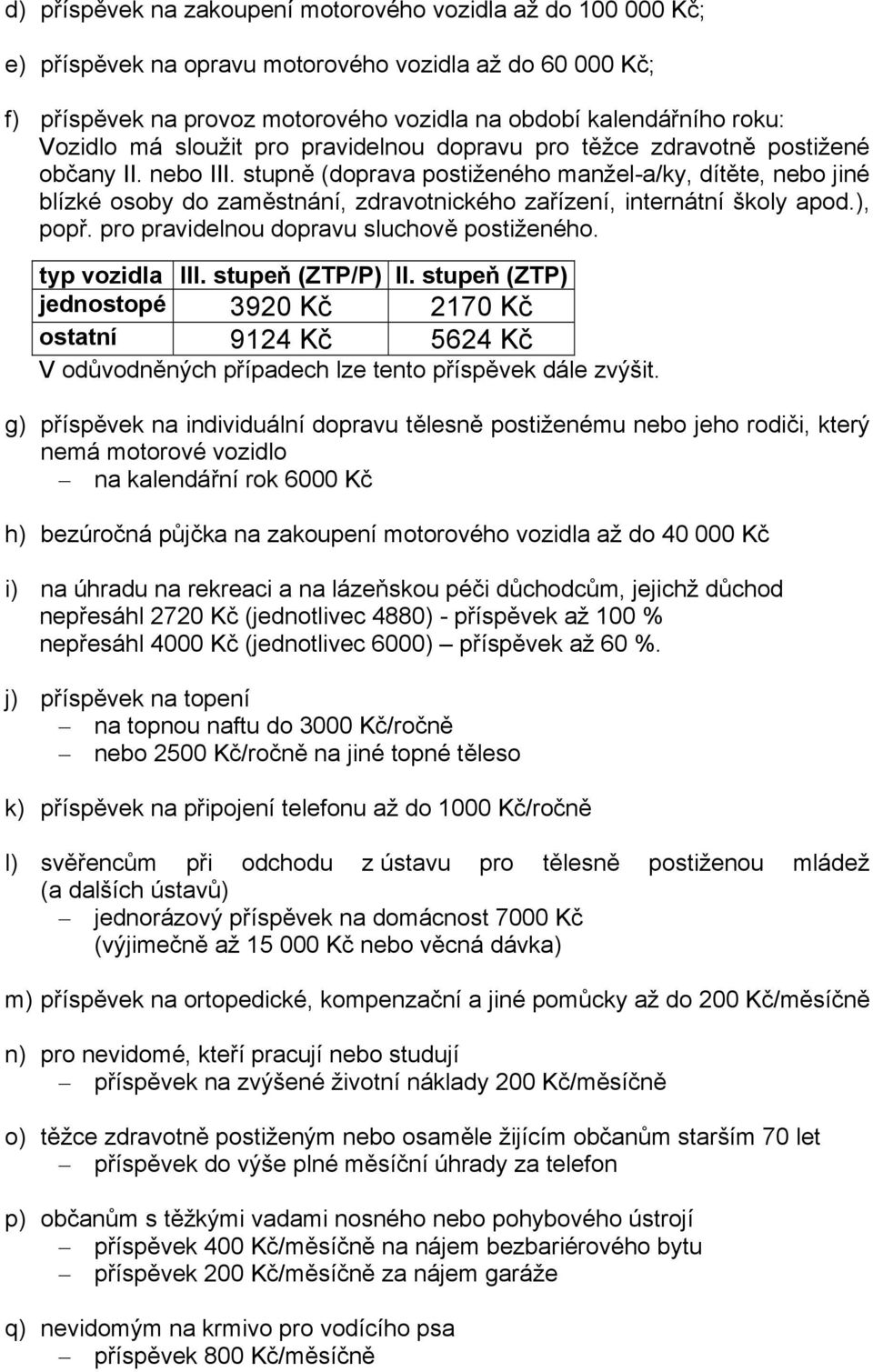 stupně (doprava postiženého manžel-a/ky, dítěte, nebo jiné blízké osoby do zaměstnání, zdravotnického zařízení, internátní školy apod.), popř. pro pravidelnou dopravu sluchově postiženého.