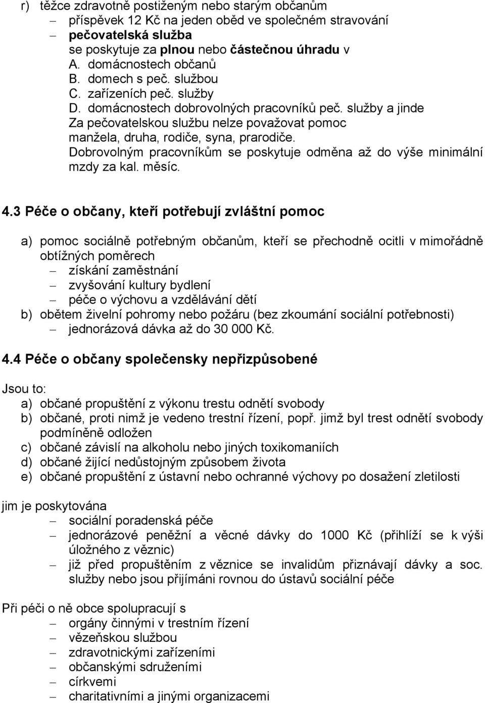 Dobrovolným pracovníkům se poskytuje odměna až do výše minimální mzdy za kal. měsíc. 4.