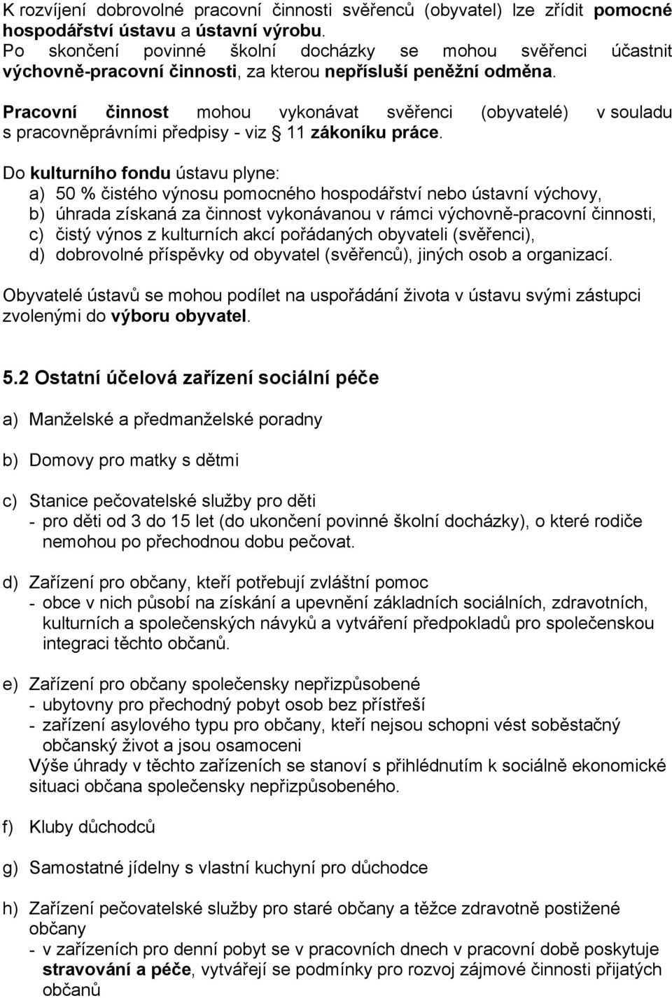 Pracovní činnost mohou vykonávat svěřenci (obyvatelé) v souladu s pracovněprávními předpisy - viz 11 zákoníku práce.