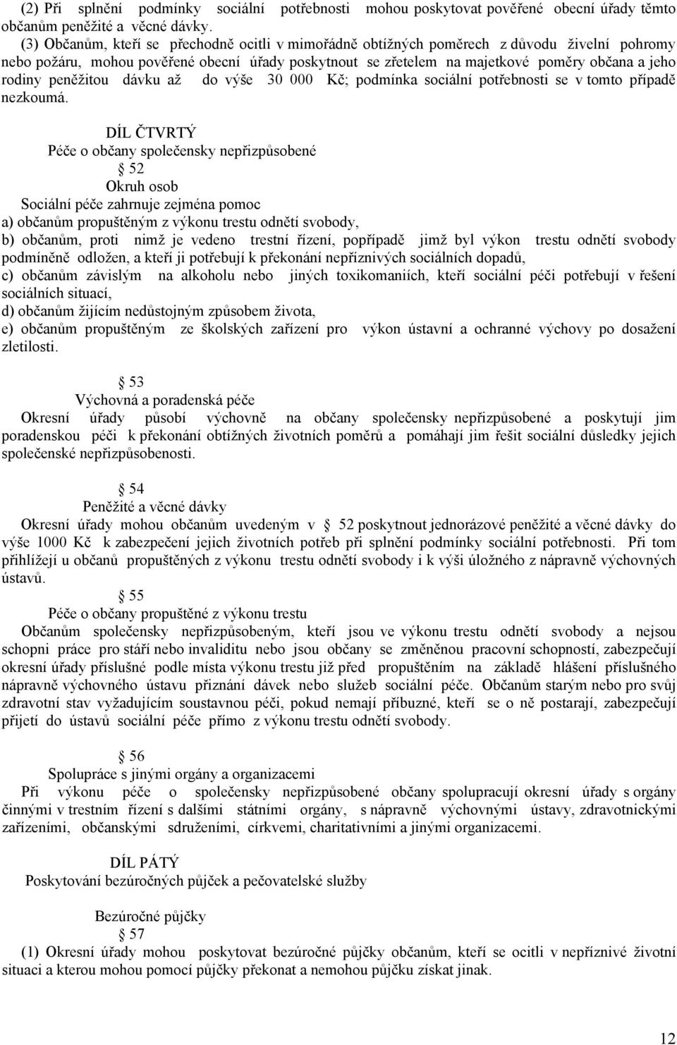 peněžitou dávku až do výše 30 000 Kč; podmínka sociální potřebnosti se v tomto případě nezkoumá.