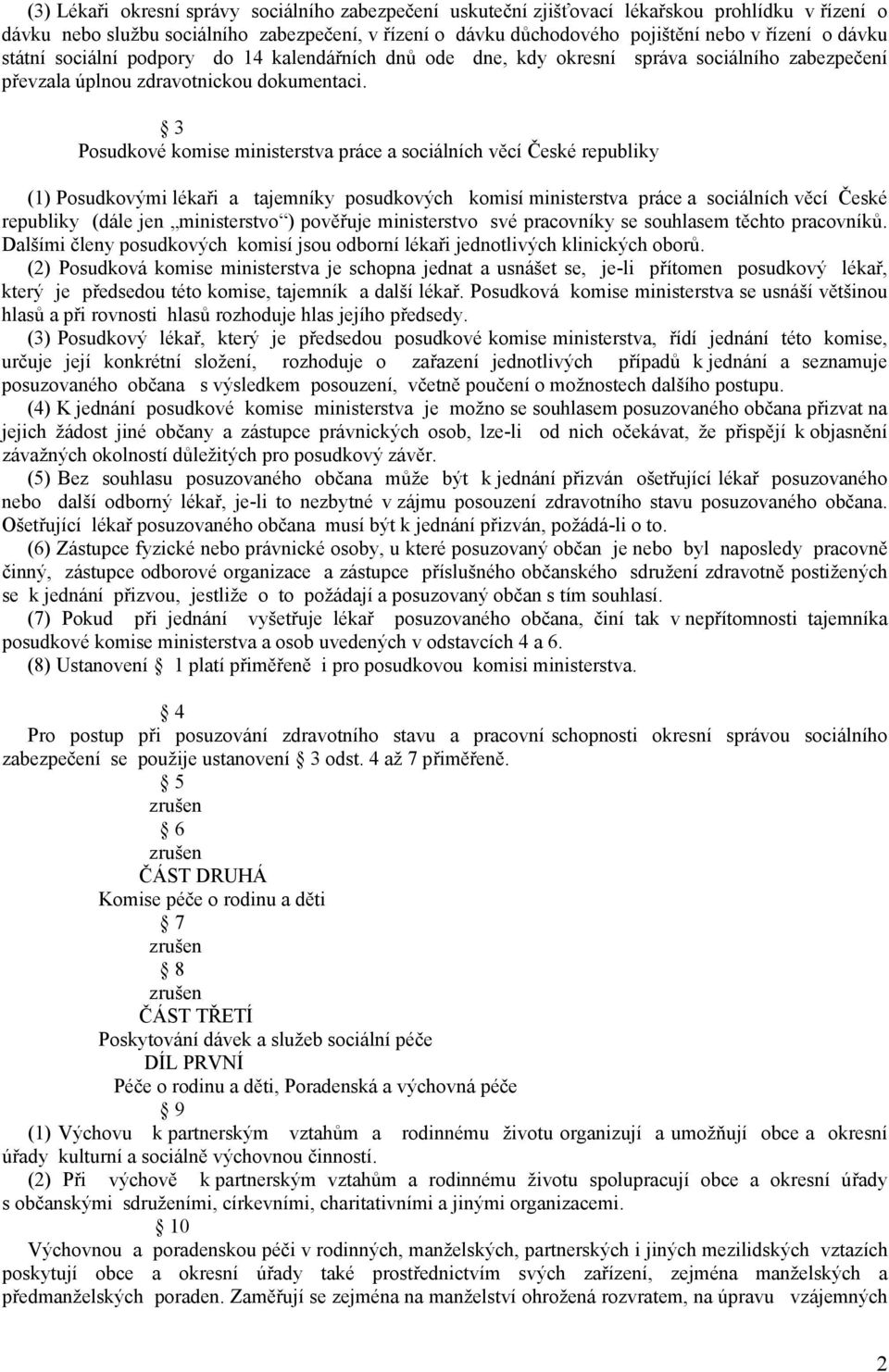 3 Posudkové komise ministerstva práce a sociálních věcí České republiky (1) Posudkovými lékaři a tajemníky posudkových komisí ministerstva práce a sociálních věcí České republiky (dále jen
