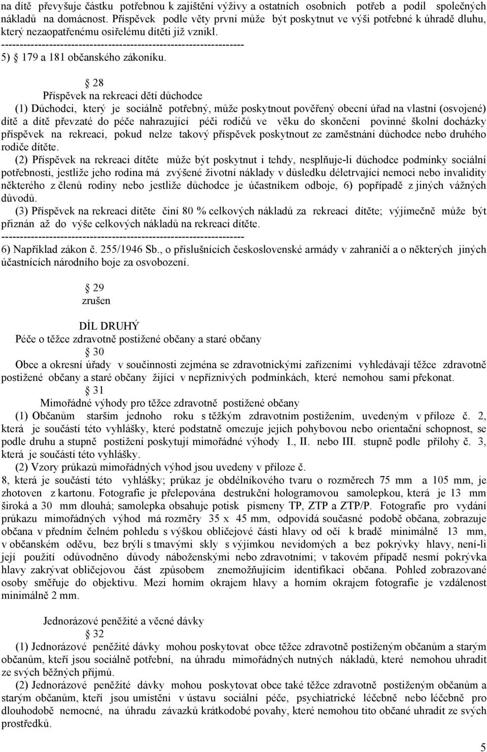 28 Příspěvek na rekreaci dětí důchodce (1) Důchodci, který je sociálně potřebný, může poskytnout pověřený obecní úřad na vlastní (osvojené) dítě a dítě převzaté do péče nahrazující péči rodičů ve