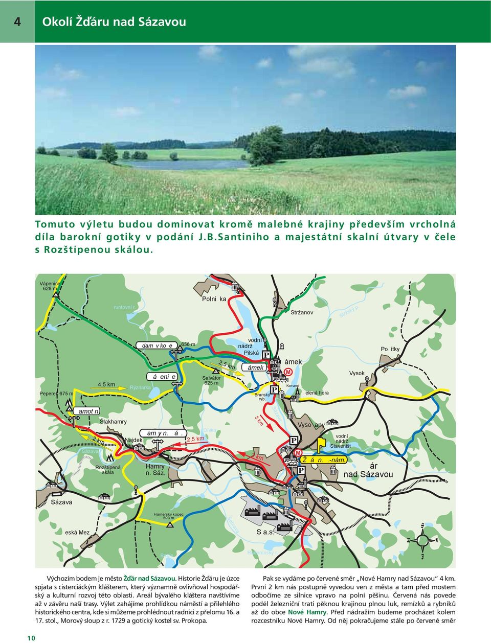 P ámek M Konvent elená hora Vysok Po ítky amot n Sázava Sázava Šlakhamry Rozštípená skála Najdek am y n. á. Hamry n. Sáz. Dívka 3 km 3 km P Vyso any M vodní nádrž Staveništ Ž á n..-nám.