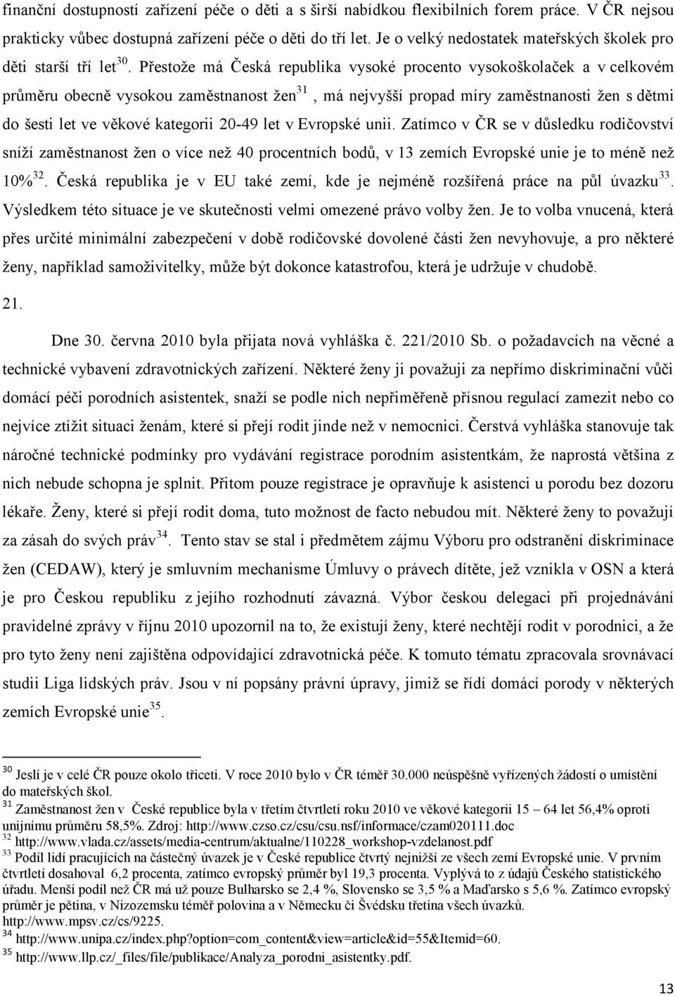 Přestoţe má Česká republika vysoké procento vysokoškolaček a v celkovém průměru obecně vysokou zaměstnanost ţen 31, má nejvyšší propad míry zaměstnanosti ţen s dětmi do šesti let ve věkové kategorii