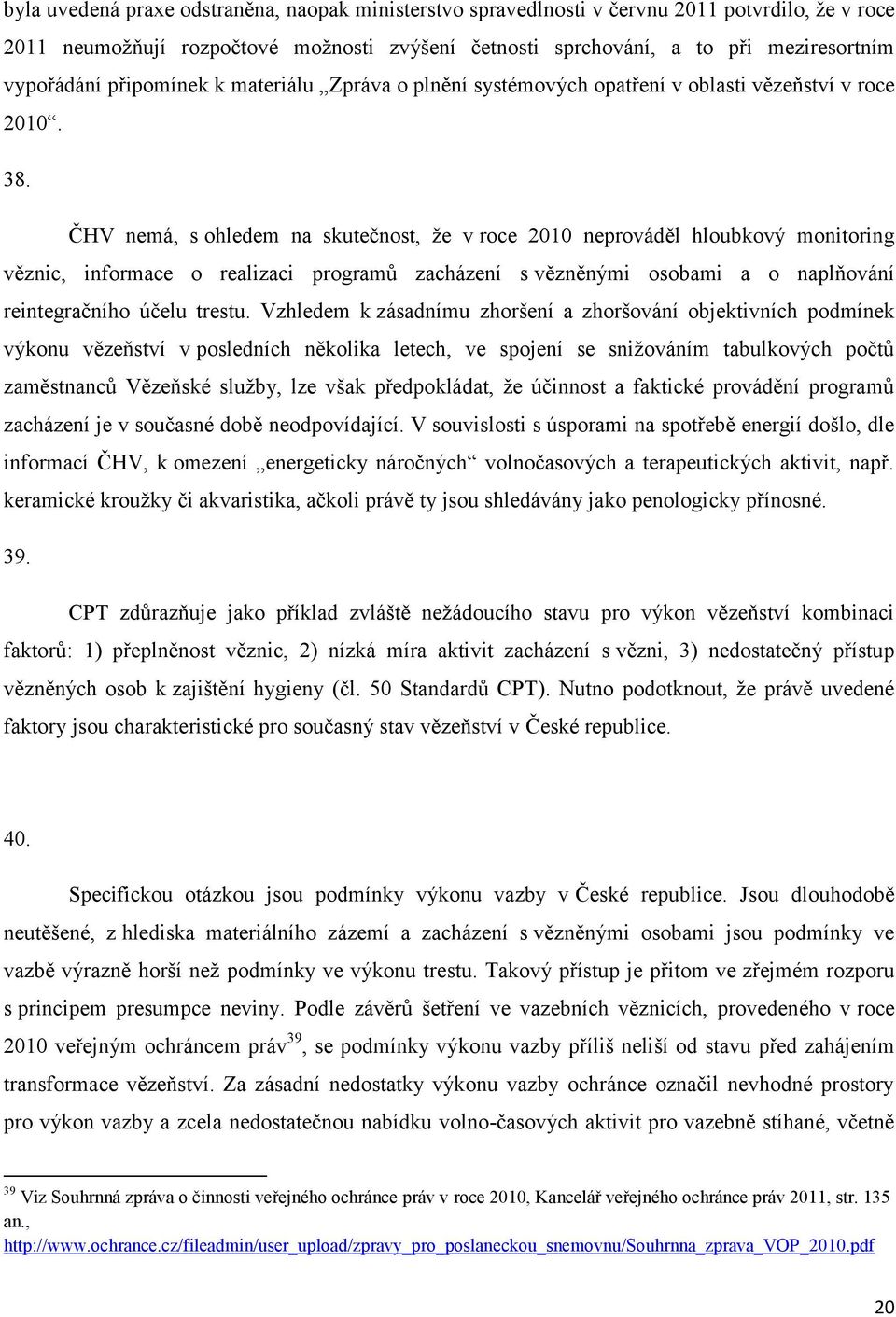 ČHV nemá, s ohledem na skutečnost, ţe v roce 2010 neprováděl hloubkový monitoring věznic, informace o realizaci programů zacházení s vězněnými osobami a o naplňování reintegračního účelu trestu.