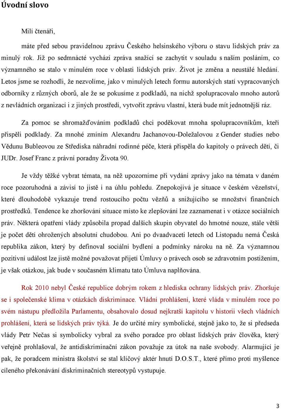 Letos jsme se rozhodli, ţe nezvolíme, jako v minulých letech formu autorských statí vypracovaných odborníky z různých oborů, ale ţe se pokusíme z podkladů, na nichţ spolupracovalo mnoho autorů z