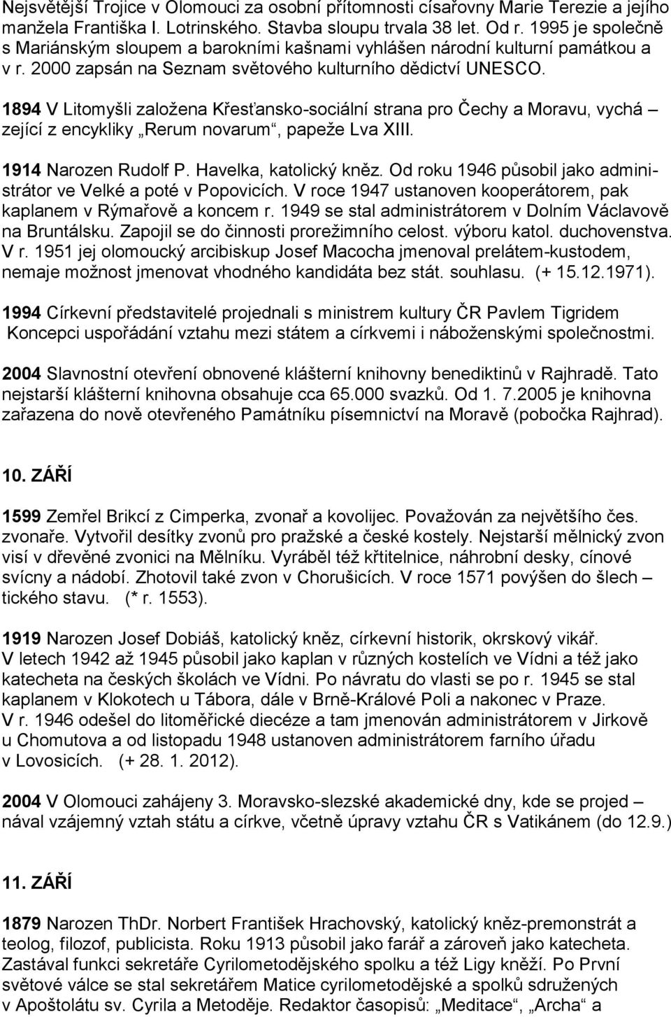 1894 V Litomyšli založena Křesťansko-sociální strana pro Čechy a Moravu, vychá zející z encykliky Rerum novarum, papeže Lva XIII. 1914 Narozen Rudolf P. Havelka, katolický kněz.