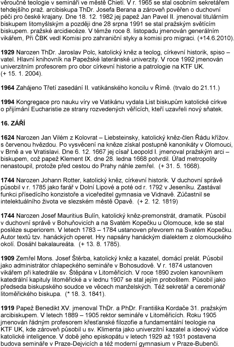 listopadu jmenován generálním vikářem, Při ČBK vedl Komisi pro zahraniční styky a komisi pro migraci. (+14.6.2010). 1929 Narozen ThDr.