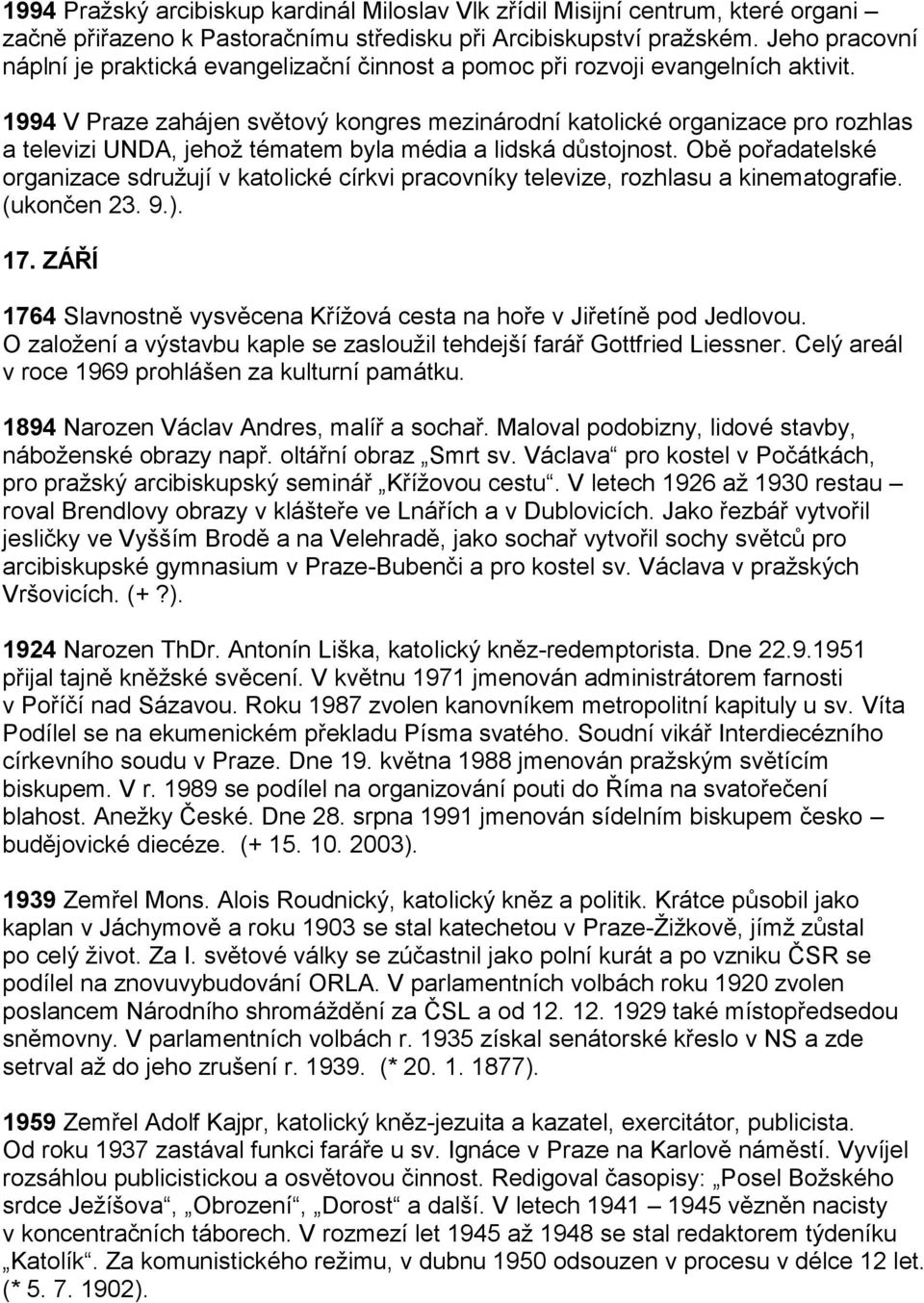 1994 V Praze zahájen světový kongres mezinárodní katolické organizace pro rozhlas a televizi UNDA, jehož tématem byla média a lidská důstojnost.