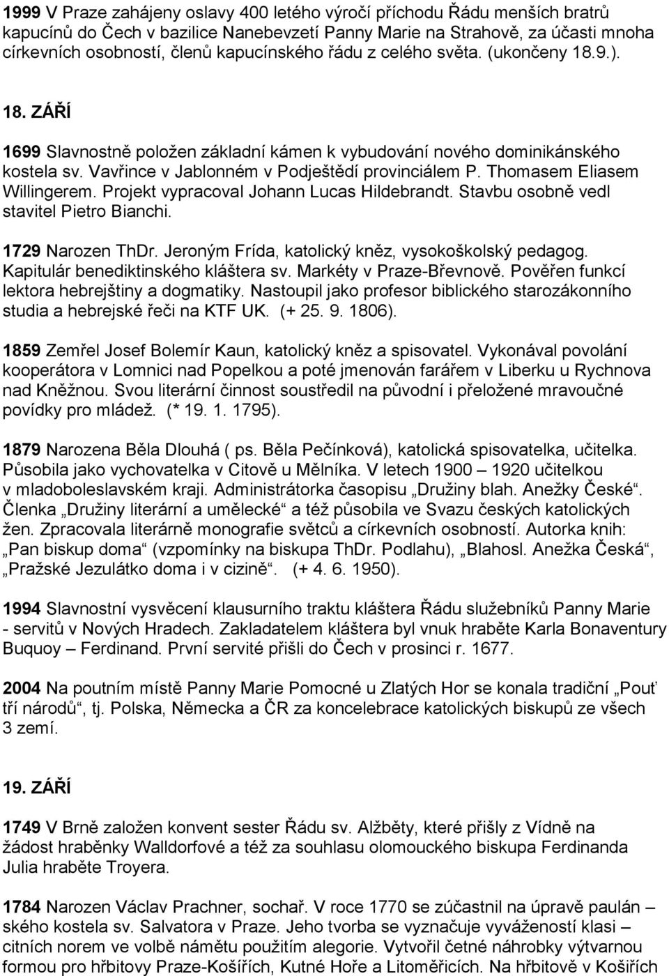 Thomasem Eliasem Willingerem. Projekt vypracoval Johann Lucas Hildebrandt. Stavbu osobně vedl stavitel Pietro Bianchi. 1729 Narozen ThDr. Jeroným Frída, katolický kněz, vysokoškolský pedagog.