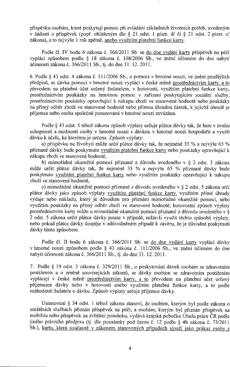 108/2006 Sb., ve znění účinném do dne nabytí účinnosti zákona č. 366/2011 Sb., tj. do dne 31. 12.2011. 6. Podle 43 odst. 4 zákona č. 111/2006 Sb.