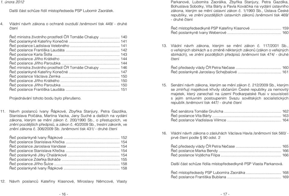 .. 144 Řeč poslance Jiřího Paroubka... 144 Řeč ministra životního prostředí ČR Tomáše Chalupy... 146 Řeč poslankyně Kateřiny Konečné... 147 Řeč poslance Václava Zemka.