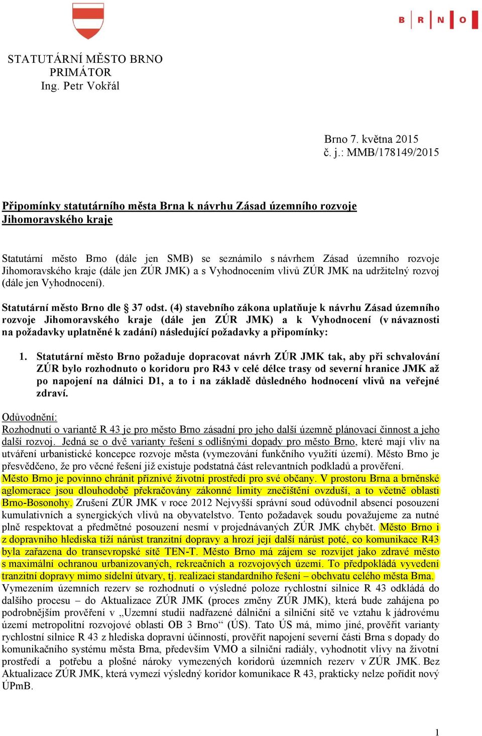 Jihomoravského kraje (dále jen ZÚR JMK) a s Vyhodnocením vlivů ZÚR JMK na udržitelný rozvoj (dále jen Vyhodnocení). Statutární město Brno dle 37 odst.
