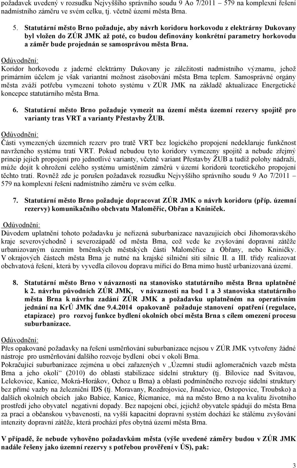 Statutární město Brno požaduje, aby návrh koridoru horkovodu z elektrárny Dukovany byl vložen do ZÚR JMK až poté, co budou definovány konkrétní parametry horkovodu a záměr bude projednán se