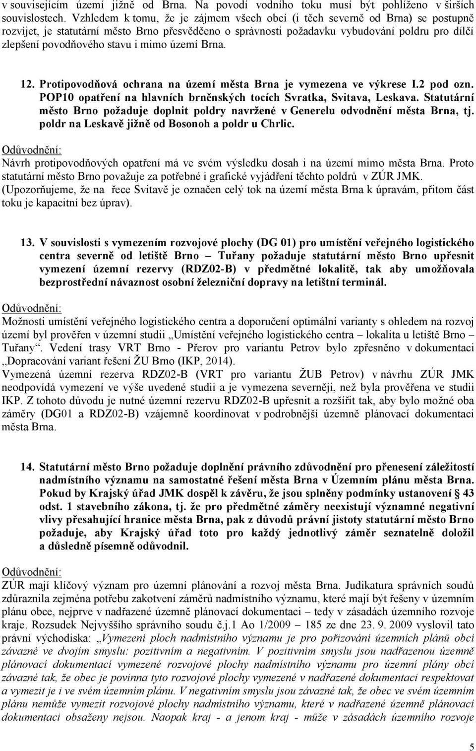 stavu i mimo území Brna. 12. Protipovodňová ochrana na území města Brna je vymezena ve výkrese I.2 pod ozn. POP10 opatření na hlavních brněnských tocích Svratka, Svitava, Leskava.