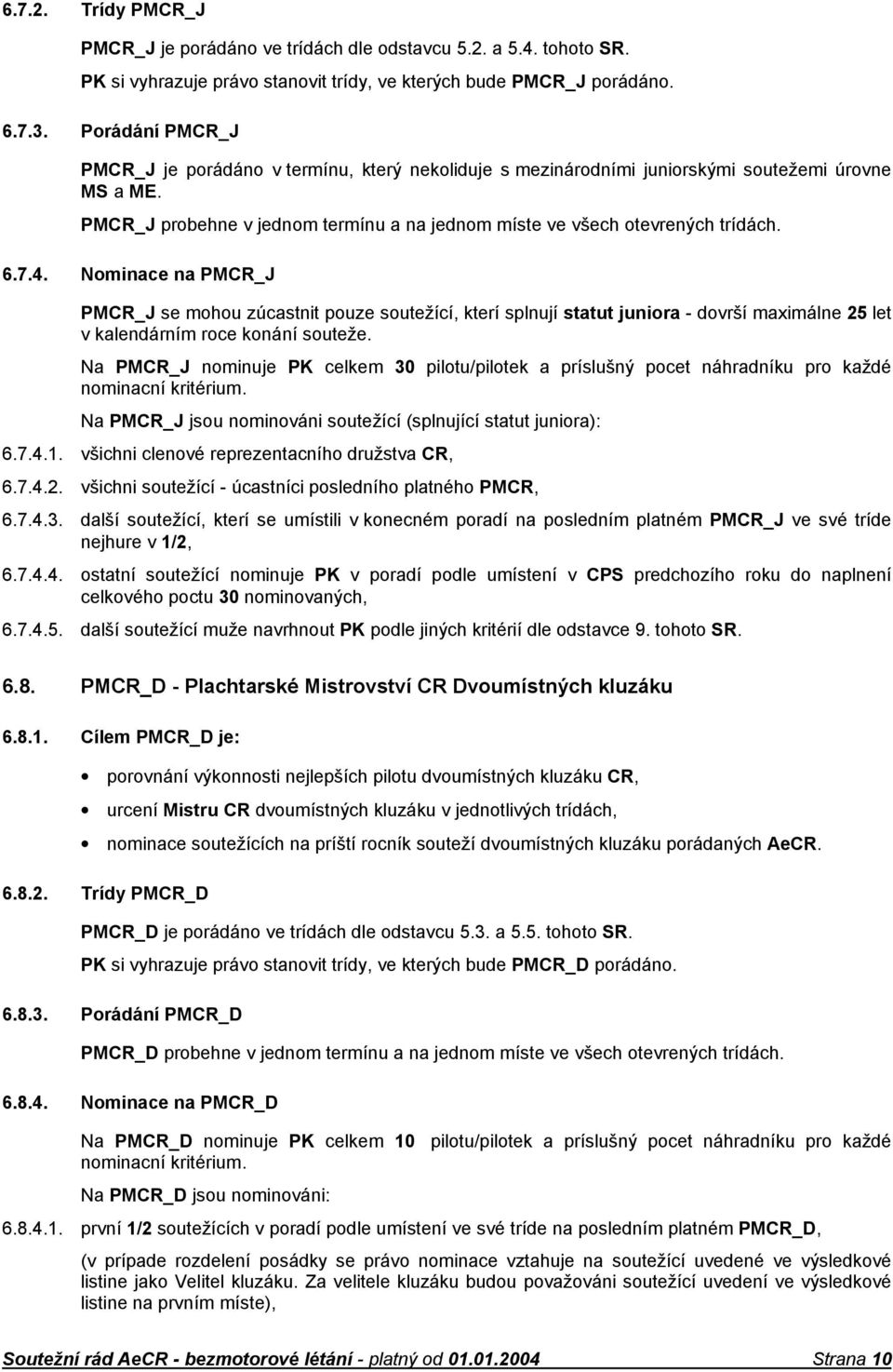 7.4. Nominace na PMCR_J PMCR_J se mohou zúcastnit pouze soutežící, kterí splnují statut juniora - dovrší maximálne 25 let v kalendárním roce konání souteže.