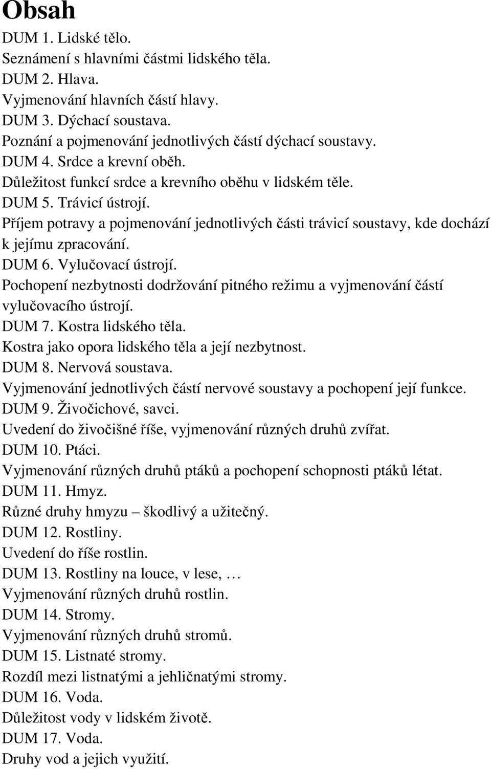 Příjem potravy a pojmenování jednotlivých části trávicí soustavy, kde dochází k jejímu zpracování. DUM 6. Vylučovací ústrojí.