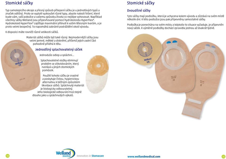 Například všechny sáčky Welland jsou připevňované pomocí hydrokoloidu HyperFlex. Hydrokoloid HyperFlex zajišťuje maximální přilnutí k vašim tělesným tvarům, a je proto velmi bezpečný.