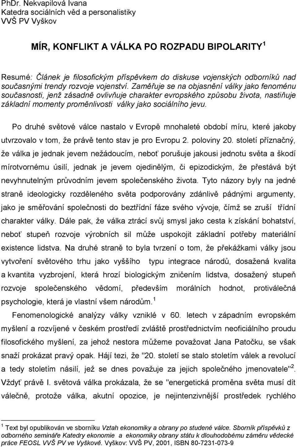 Zaměřuje se na objasnění války jako fenoménu současnosti, jenž zásadně ovlivňuje charakter evropského způsobu života, nastiňuje základní momenty proměnlivosti války jako sociálního jevu.