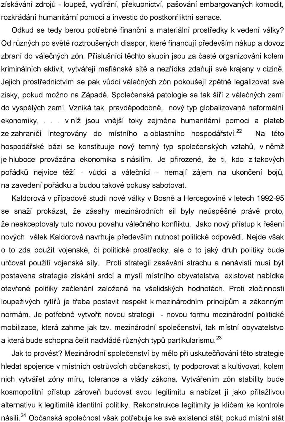 Příslušníci těchto skupin jsou za časté organizováni kolem kriminálních aktivit, vytvářejí mafiánské sítě a nezřídka zdaňují své krajany v cizině.