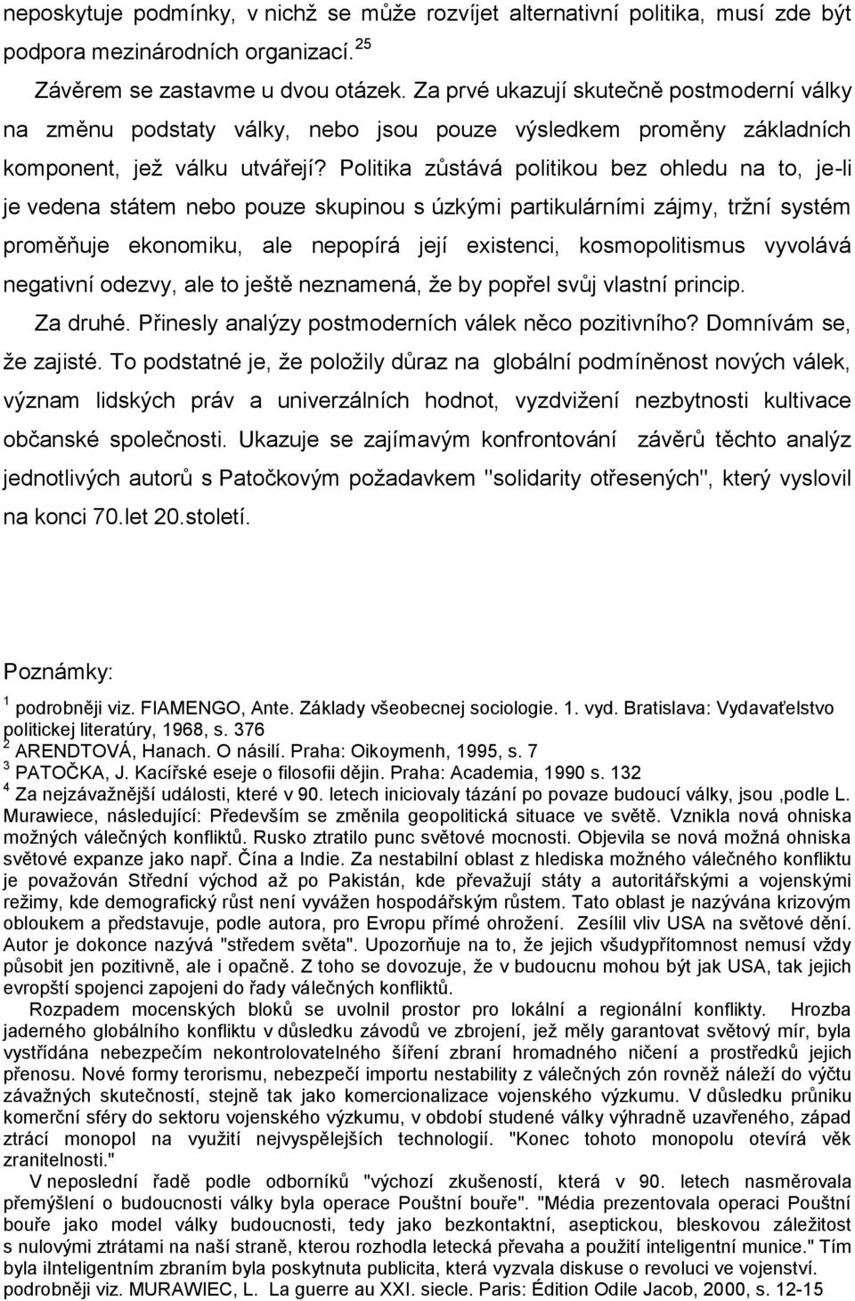 Politika zůstává politikou bez ohledu na to, je-li je vedena státem nebo pouze skupinou s úzkými partikulárními zájmy, tržní systém proměňuje ekonomiku, ale nepopírá její existenci, kosmopolitismus