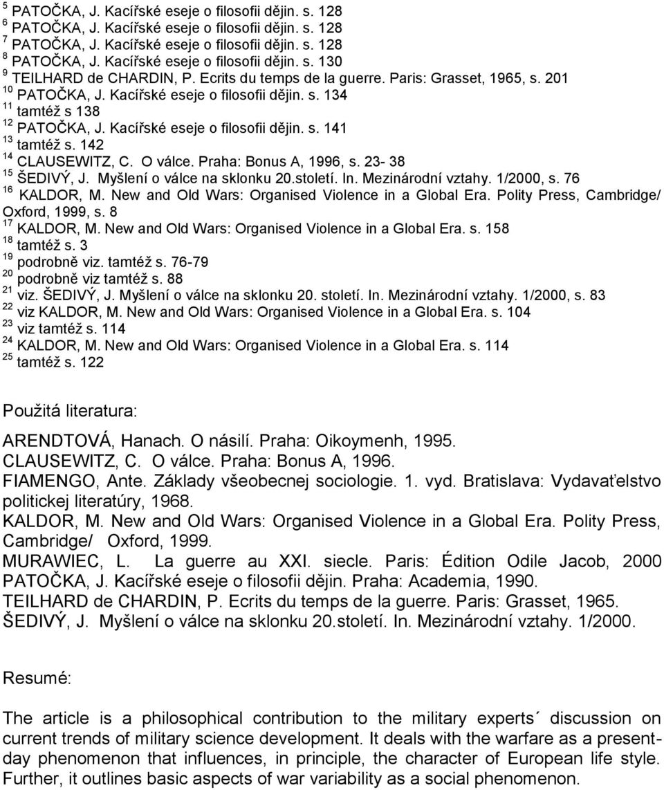 Kacířské eseje o filosofii dějin. s. 141 13 tamtéž s. 142 14 CLAUSEWITZ, C. O válce. Praha: Bonus A, 1996, s. 23-38 15 ŠEDIVÝ, J. Myšlení o válce na sklonku 20.století. In. Mezinárodní vztahy.