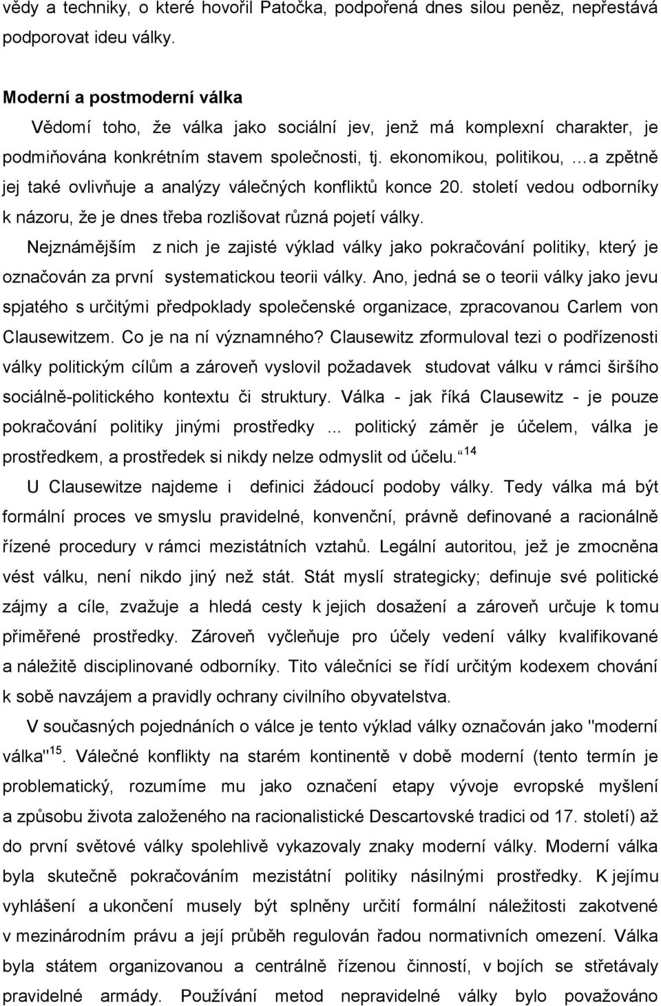 ekonomikou, politikou, a zpětně jej také ovlivňuje a analýzy válečných konfliktů konce 20. století vedou odborníky k názoru, že je dnes třeba rozlišovat různá pojetí války.