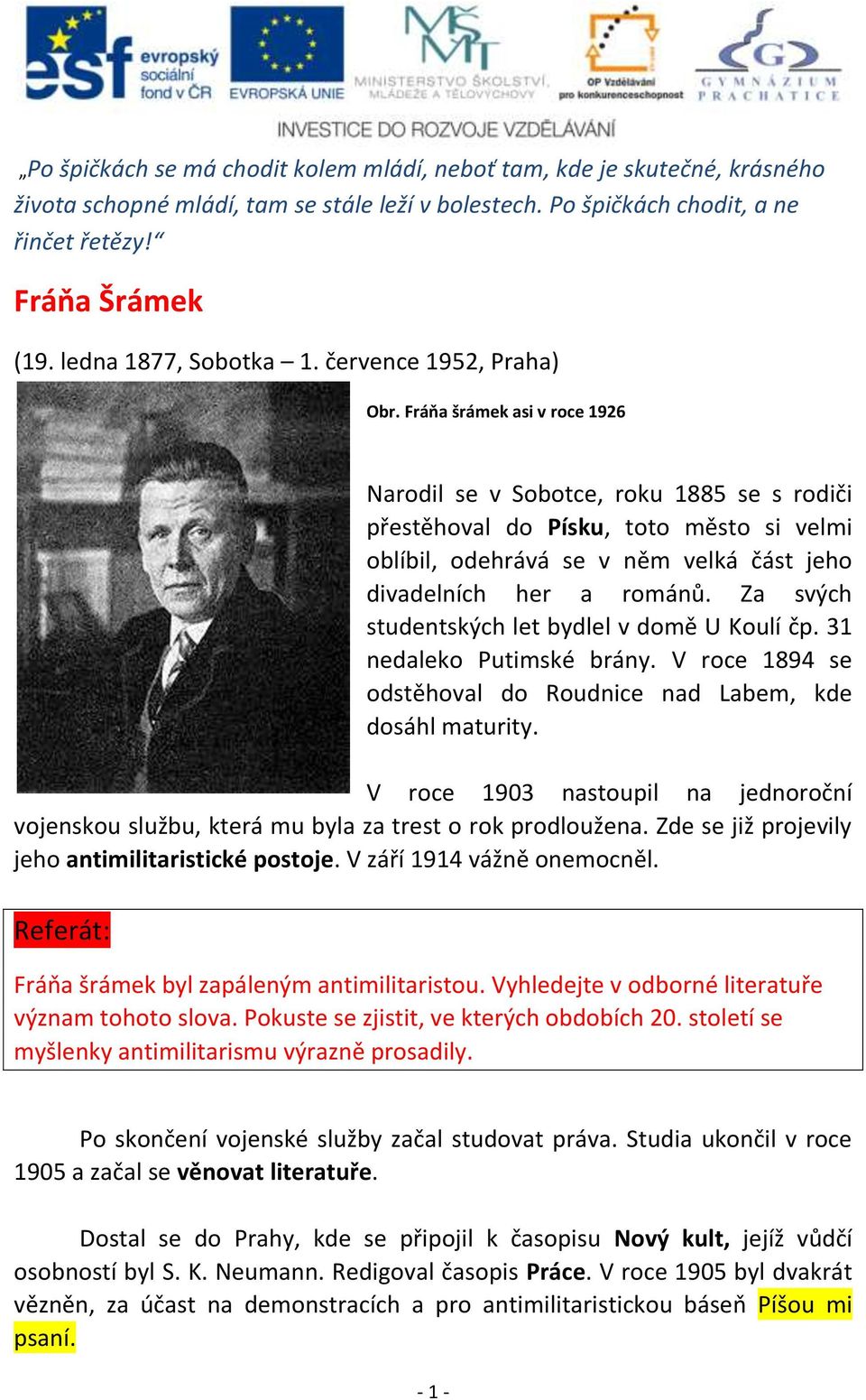 Fráňa šrámek asi v roce 1926 Narodil se v Sobotce, roku 1885 se s rodiči přestěhoval do Písku, toto město si velmi oblíbil, odehrává se v něm velká část jeho divadelních her a románů.