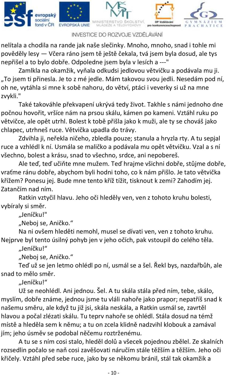 Nesedám pod ní, oh ne, vytáhla si mne k sobě nahoru, do větví, ptáci i veverky si už na mne zvykli." Také takováhle překvapení ukrývá tedy život.