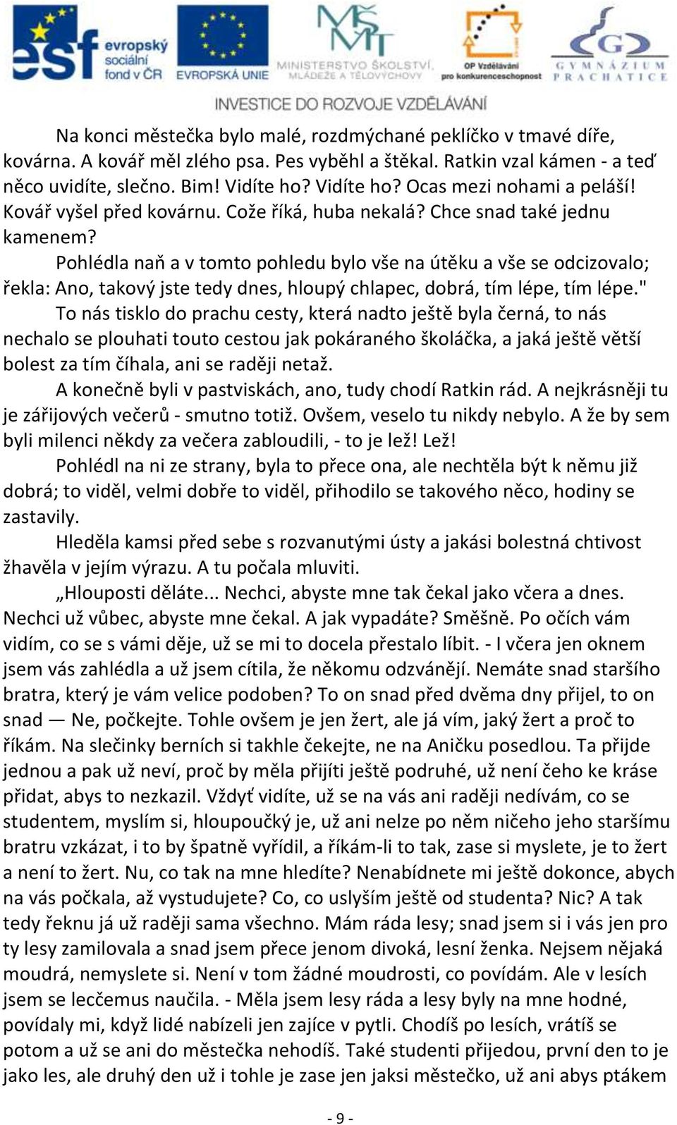 Pohlédla naň a v tomto pohledu bylo vše na útěku a vše se odcizovalo; řekla: Ano, takový jste tedy dnes, hloupý chlapec, dobrá, tím lépe, tím lépe.