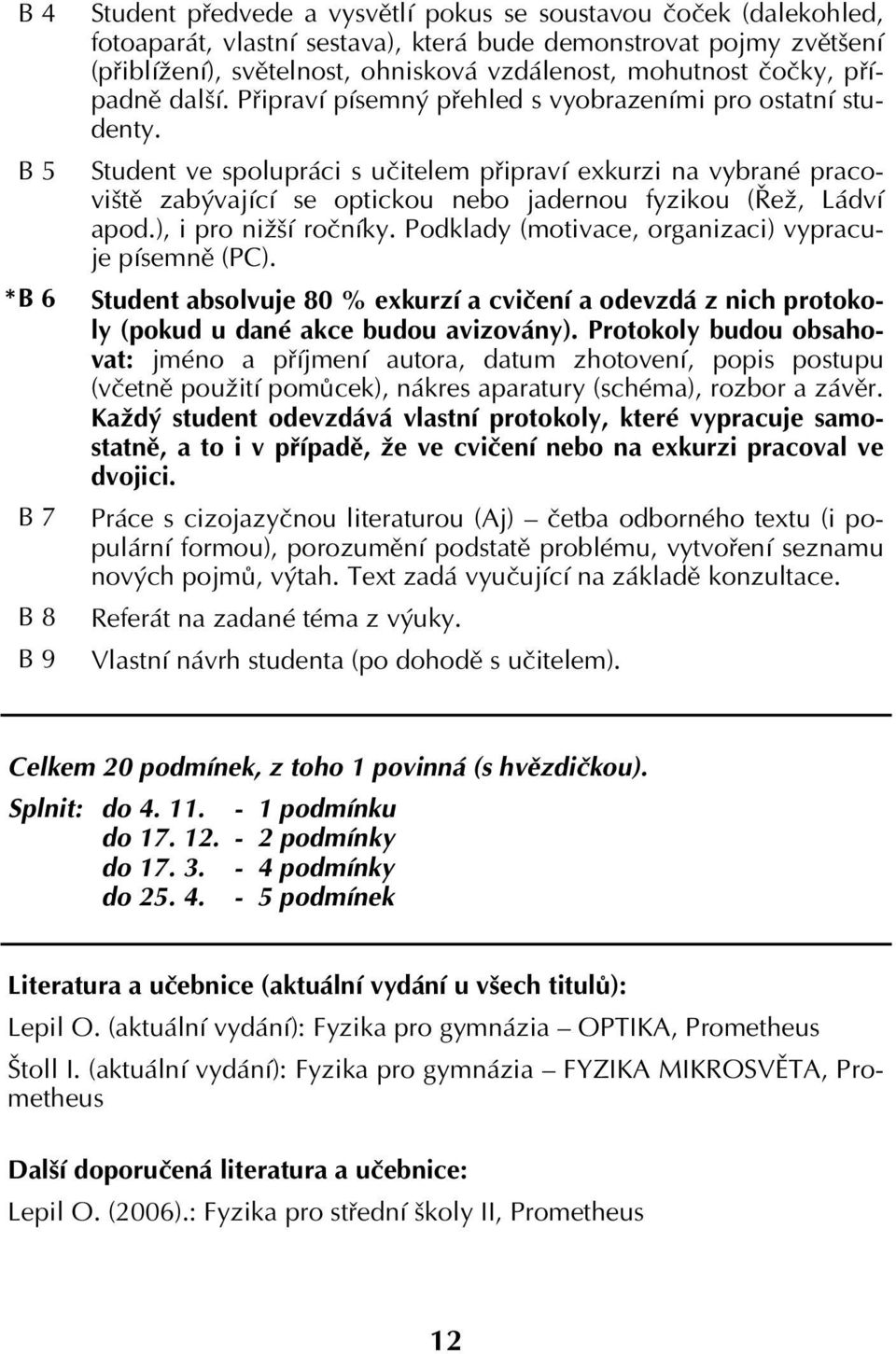 Student ve spolupráci s učitelem připraví exkurzi na vybrané pracoviště zabývající se optickou nebo jadernou fyzikou (Řež, Ládví apod.), i pro nižší ročníky.