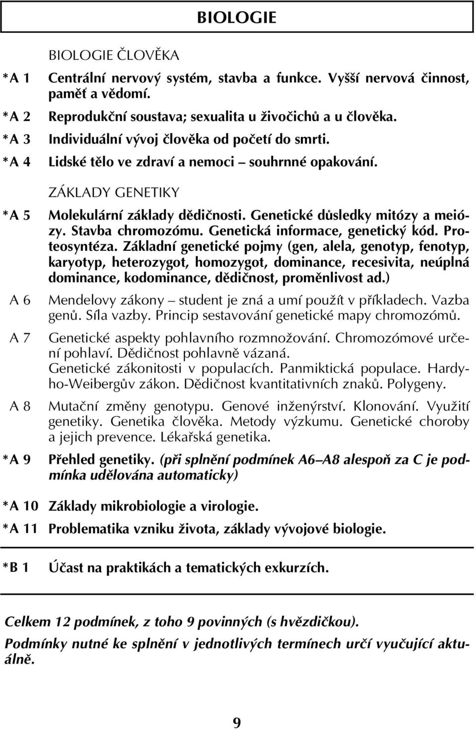 ZÁKLADY GENETIKY Molekulární základy dědičnosti. Genetické důsledky mitózy a meiózy. Stavba chromozómu. Genetická informace, genetický kód. Proteosyntéza.